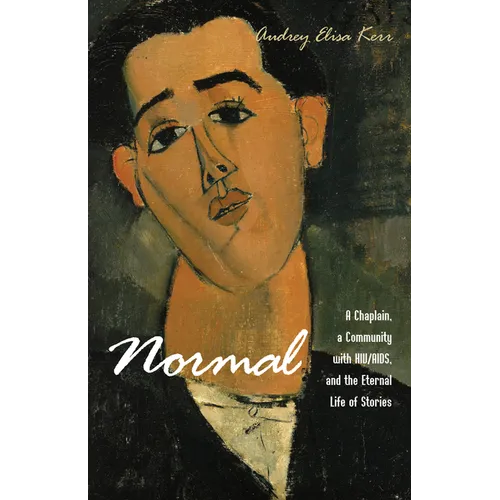 Normal: A Chaplain, a Community with Hiv/Aids, and the Eternal Life of Stories - Paperback