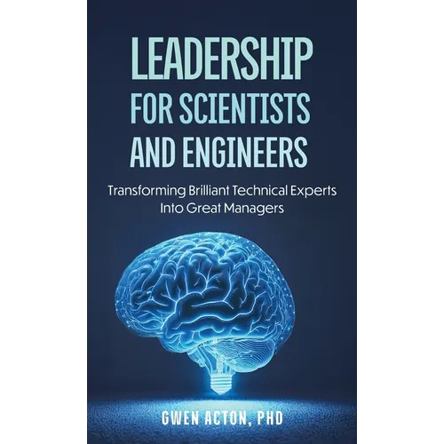 Leadership for Scientists and Engineers: Transforming Brilliant Technical Experts Into Great Managers - Hardcover