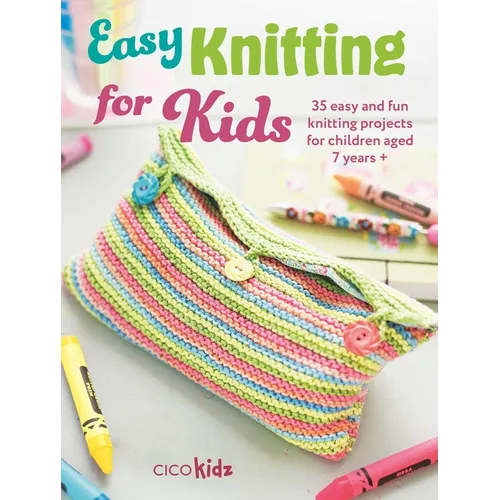 Easy Knitting for Kids: 35 Easy and Fun Knitting Projects for Children Aged 7 Years + - Paperback