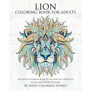 Lion Coloring Book For Adults: An Adult Coloring Book Of 40 Lions in a Range of Styles and Ornate Patterns - Paperback