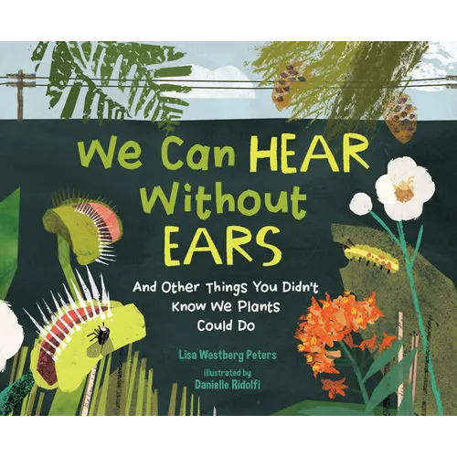 We Can Hear Without Ears: And Other Things You Didn't Know We Plants Could Do - Hardcover