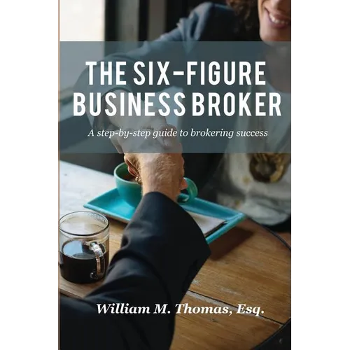The Six-Figure Business Broker: A step-by-step guide to brokering success - Paperback