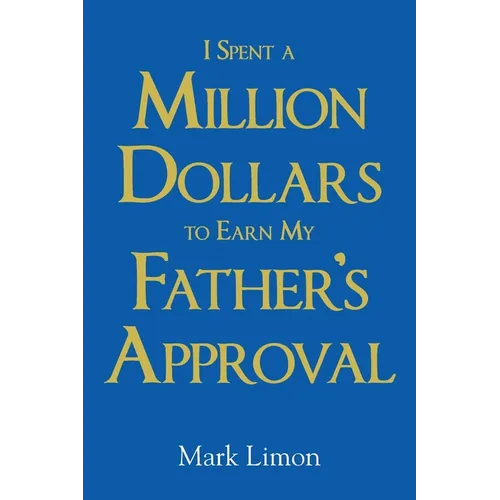 I Spent A million Dollars To Earn My Fathers Approval - Paperback