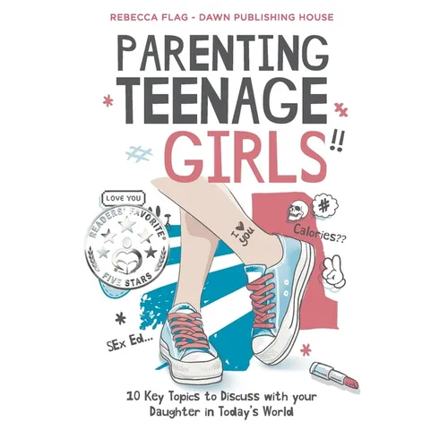 Parenting Teenage Girls: 10 Key Topics to Discuss with Your Teenage Daughter in Todays World - Paperback