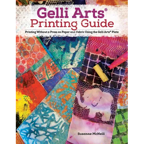 Gelli Arts(r) Printing Guide: Printing Without a Press on Paper and Fabric Using the Gelli Arts(r) Plate - Paperback