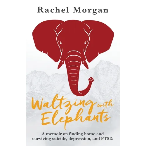 Waltzing with Elephants: A memoir on finding home and surviving suicide, depression, and PTSD - Paperback