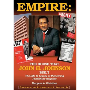 Empire: The House That John H. Johnson Built (The Life & Legacy of Pioneering Publishing Magnate) - Hardcover