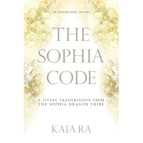 The Sophia Code: A Living Transmission from The Sophia Dragon Tribe - Paperback