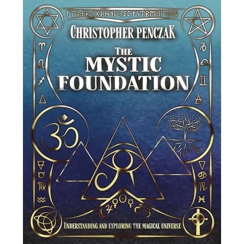 The Mystic Foundation: Understanding and Exploring the Magical Universe - Paperback