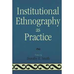 Institutional Ethnography as Practice - Paperback