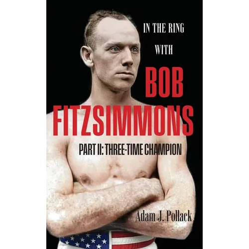 In the Ring With Bob Fitzsimmons - Part II: Three-Time Champion - Hardcover