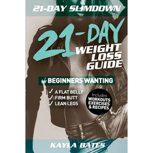 21-Day Slim Down: The 21-Day Weight Loss Guide for Beginners Wanting A Flat Belly, Firm Butt & Lean Legs (Includes Workouts, Exercises & Recipes) - Paperback
