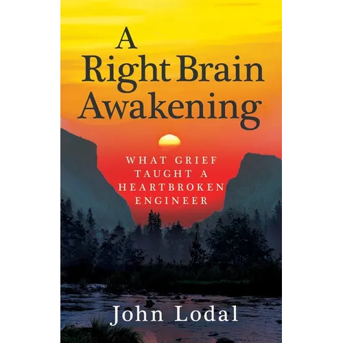 A Right Brain Awakening: What Grief Taught a Heartbroken Engineer - Paperback