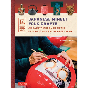 Japanese Mingei Folk Crafts: An Illustrated Guide to the Folk Arts and Artisans of Japan - Hardcover