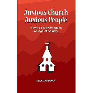 Anxious Church, Anxious People: How to Lead Change in an Age of Anxiety - Paperback