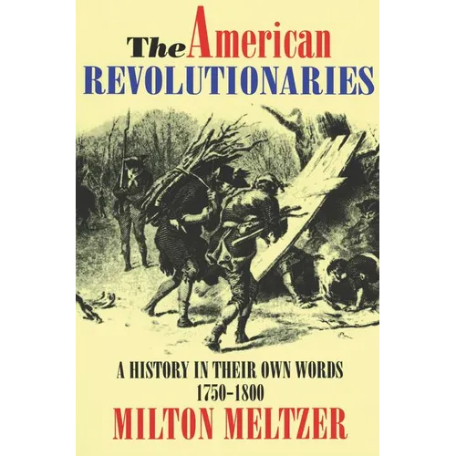 The American Revolutionaries: A History in Their Own Words 1750-1800 - Paperback