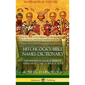 Hitchcock's Bible Names Dictionary: Definitions of Ancient Hebrew Names Mentioned in Biblical Lore (Hardcover) - Hardcover