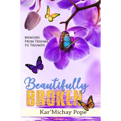 Beautifully Broken: Memoirs from Trauma to Triumph - Paperback