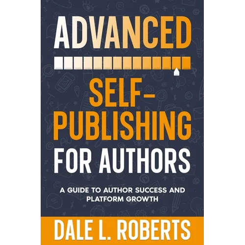 Advanced Self-Publishing for Authors: A Guide to Author Success and Platform Growth - Paperback