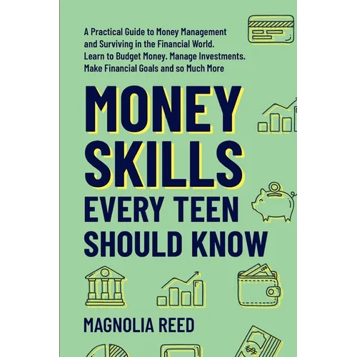 Money Skills Every Teen Should Know: A Practical Guide to Money Management and Surviving in the Financial World. Learn to Budget Money. Manage Investm - Paperback