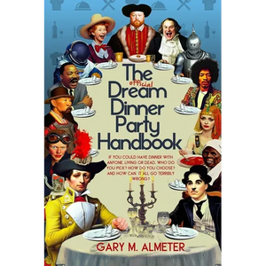 The Official Dream Dinner Party Handbook: If You Could Have Dinner with Anyone, Living or Dead, Who Do You Pick? How Do You Choose? and How Can It All - Paperback