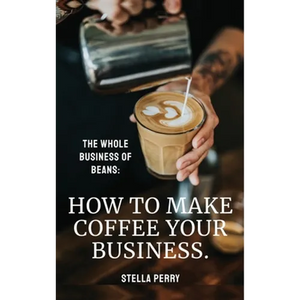 The Whole Business of Beans: How to Make Coffee Your Business - Hardcover
