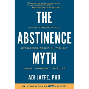 The Abstinence Myth: A New Approach For Overcoming Addiction Without Shame, Judgment, Or Rules - Paperback