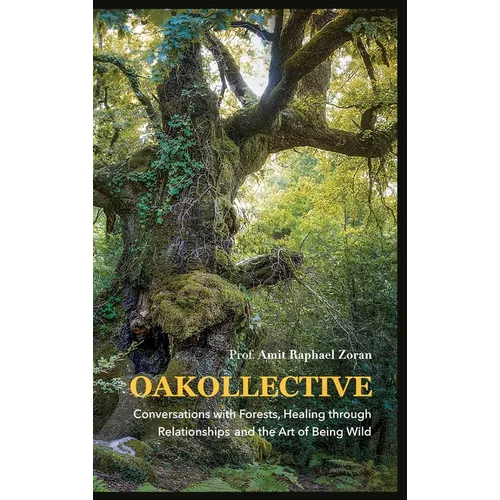 Oakollective: Conversations with Forests, Healing through Relationships, and the Art of Being Wild - Hardcover
