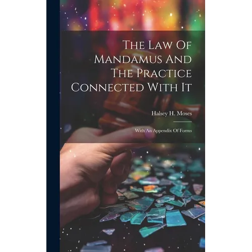 The Law Of Mandamus And The Practice Connected With It: With An Appendix Of Forms - Hardcover
