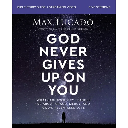 God Never Gives Up on You Bible Study Guide Plus Streaming Video: What Jacob's Story Teaches Us about Grace, Mercy, and God's Relentless Love