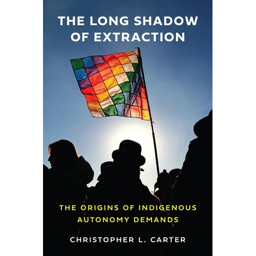 The Long Shadow of Extraction: The Origins of Indigenous Autonomy Demands - Paperback