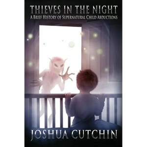 Thieves in the Night: A Brief History of Supernatural Child Abductions - Paperback