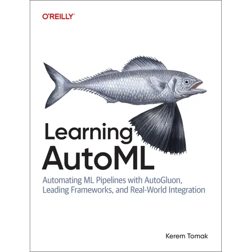 Learning Automl: Automating ML Pipelines with Autogluon, Leading Frameworks, and Real-World Integration - Paperback