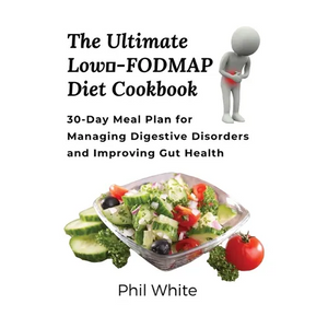 The Ultimate Low FODMAP Diet Cookbook: 30-Day Meal Plan for Managing Digestive Disorders and Improving Gut Health - Paperback