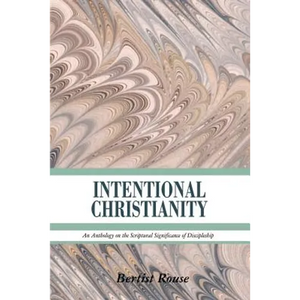 Intentional Christianity: An Anthology on the Scriptural Significance of Discipleship - Paperback