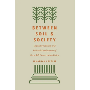 Between Soil and Society: Legislative History and Political Development of Farm Bill Conservation Policy - Hardcover