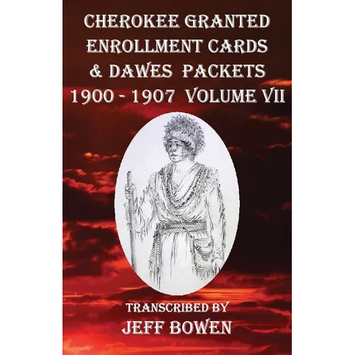 Cherokee Granted Enrollment Cards & Dawes Packets 1900 - 1907: Volume VII - Paperback