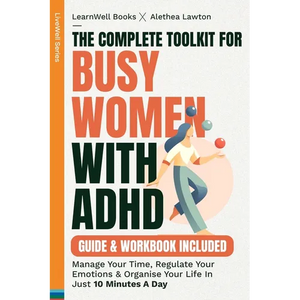 The Complete Toolkit For Busy Women With ADHD: Manage Your Time, Regulate Your Emotions & Organise Your Life In Just 10 Minutes A Day - Paperback