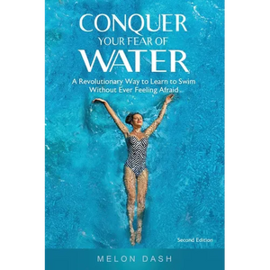 Conquer Your Fear of Water: A Revolutionary Way to Learn to Swim Without Ever Feeling Afraid - Paperback