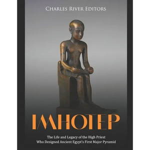 Imhotep: The Life and Legacy of the High Priest Who Designed Ancient Egypt's First Major Pyramid - Paperback