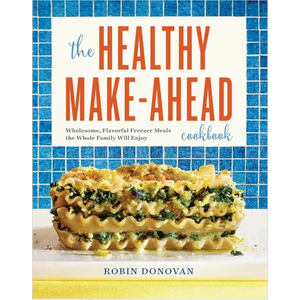 The Healthy Make-Ahead Cookbook: Wholesome, Flavorful Freezer Meals the Whole Family Will Enjoy - Paperback