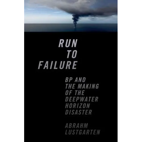Run to Failure: BP and the Making of the Deepwater Horizon Disaster - Hardcover