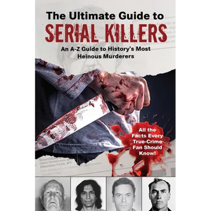 The Ultimate Guide to Serial Killers: An A-Z Guide to History's Most Heinous Murderers - Paperback