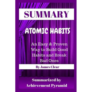 Summary: Atomic Habits: An Easy & Proven Way to Build Good Habits and Break Bad Ones By James Clear - Paperback