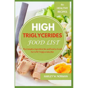 High Triglycerides Food List: The Complete Ingredient list and Food to Avoid For High Triglycerides Diet - Paperback