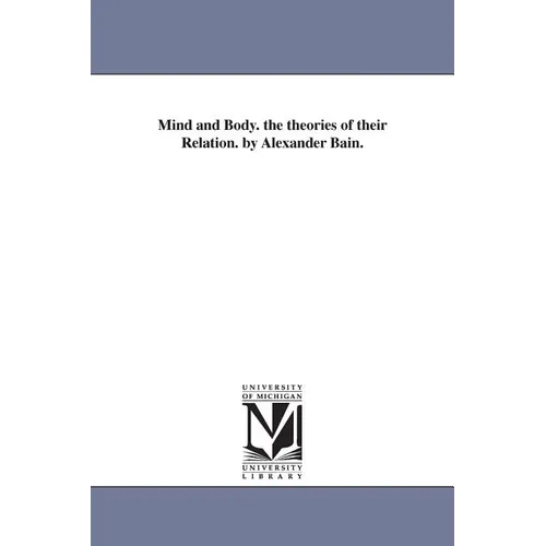 Mind and Body. the theories of their Relation. by Alexander Bain. - Paperback