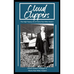 Cloud Clippers: The High-Flying Life of Marie Rae Miller Hubert - Hardcover