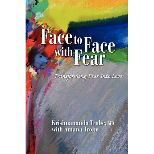 Face to Face with Fear Transforming Fear Into Love - Paperback