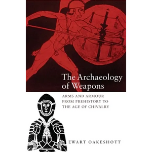 The Archaeology of Weapons: Arms and Armour from Prehistory to the Age of Chivalry - Paperback