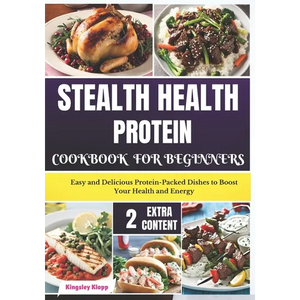 Stealth Health Protein Cookbook for Beginners: Easy and Delicious Protein-Packed Dishes to Boost Your Health and Energy - Paperback